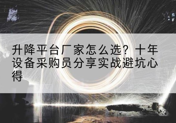 连平升降平台厂家-怎么选？十年设备采购员分享实战避坑心得